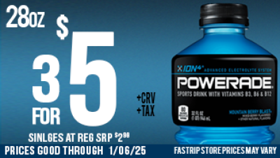 powerade 28oz 3 for $5 singles at reg srp $2.99 +TAX +CRV (IF APPLICABLE) | PRICES GOOD THRU 1/6/25